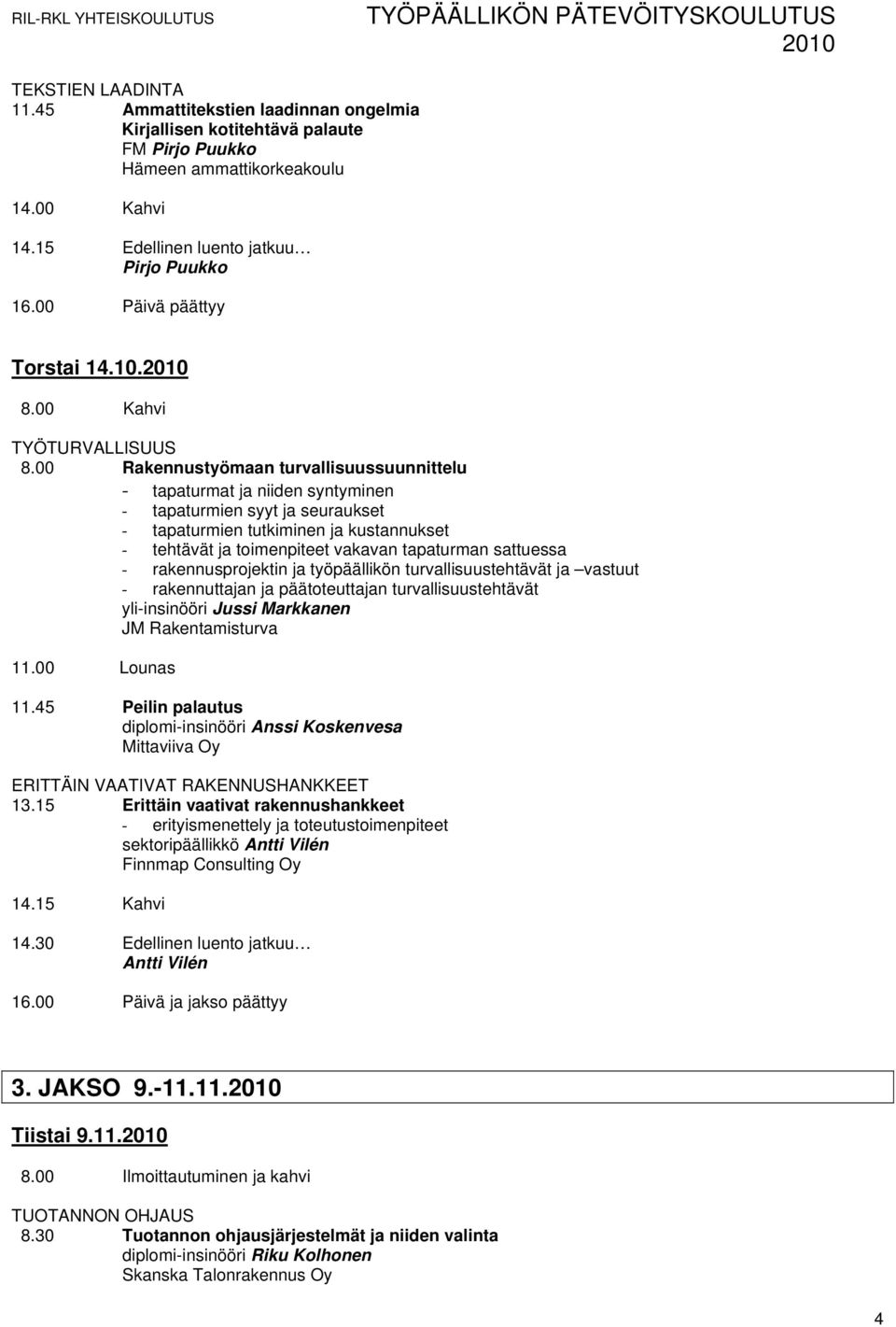 00 Rakennustyömaan turvallisuussuunnittelu - tapaturmat ja niiden syntyminen - tapaturmien syyt ja seuraukset - tapaturmien tutkiminen ja kustannukset - tehtävät ja toimenpiteet vakavan tapaturman