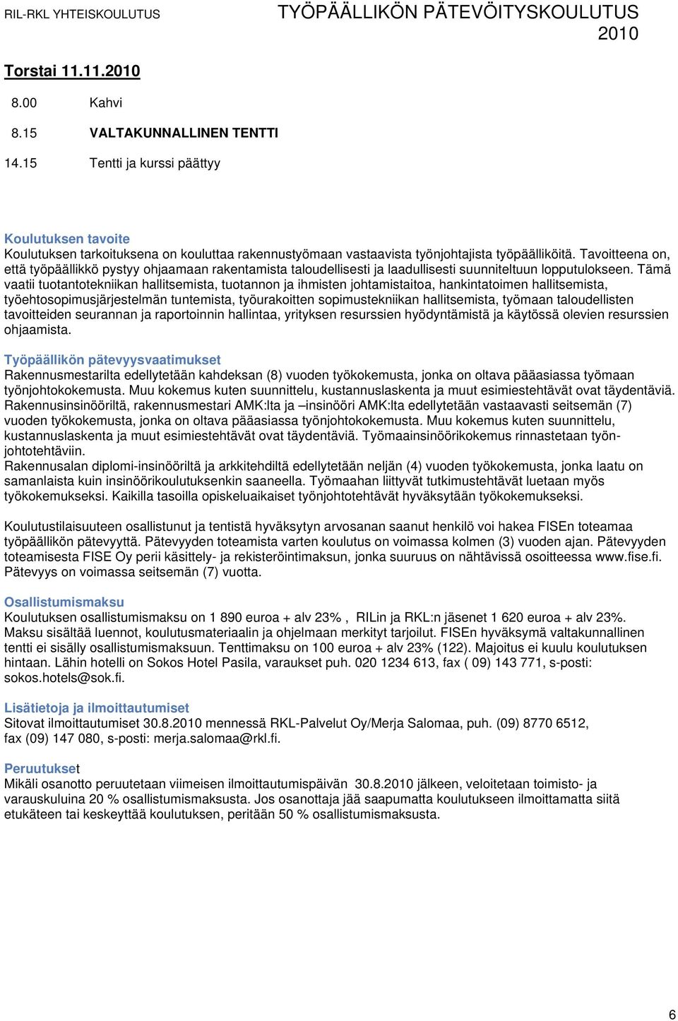 Tämä vaatii tuotantotekniikan hallitsemista, tuotannon ja ihmisten johtamistaitoa, hankintatoimen hallitsemista, työehtosopimusjärjestelmän tuntemista, työurakoitten sopimustekniikan hallitsemista,