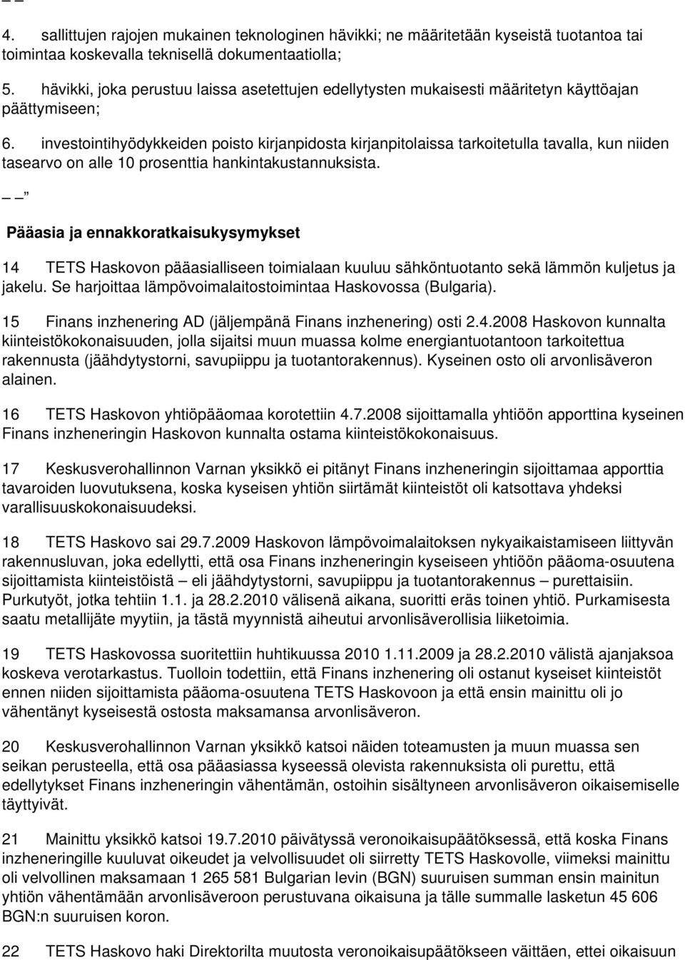 investointihyödykkeiden poisto kirjanpidosta kirjanpitolaissa tarkoitetulla tavalla, kun niiden tasearvo on alle 10 prosenttia hankintakustannuksista.