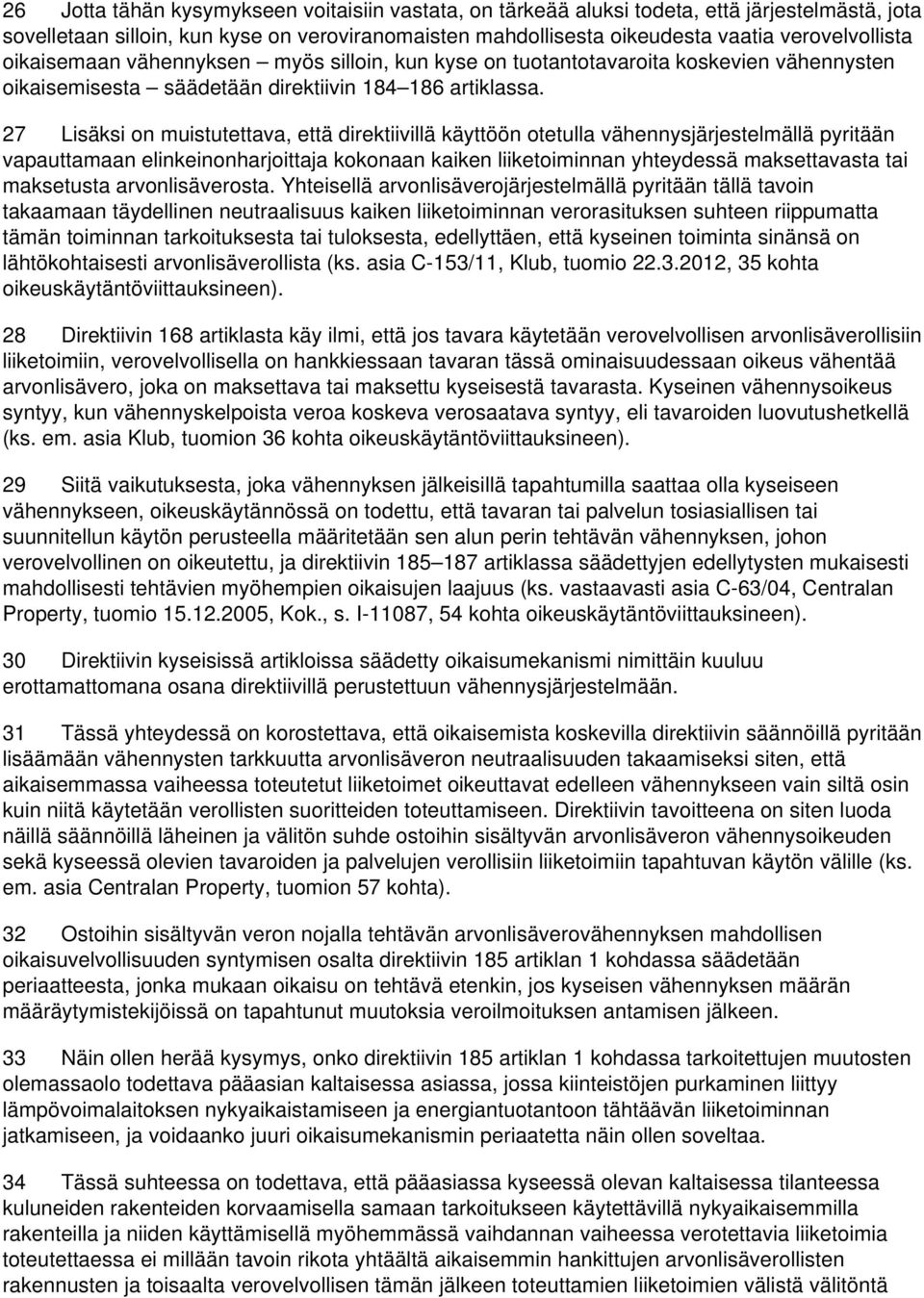 27 Lisäksi on muistutettava, että direktiivillä käyttöön otetulla vähennysjärjestelmällä pyritään vapauttamaan elinkeinonharjoittaja kokonaan kaiken liiketoiminnan yhteydessä maksettavasta tai