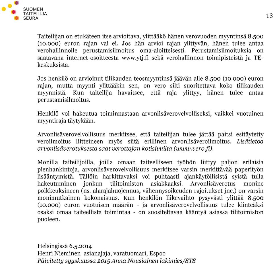 fi sekä verohallinnon toimipisteistä ja TEkeskuksista. Jos henkilö on arvioinut tilikauden teosmyyntinsä jäävän alle 8.500 (10.