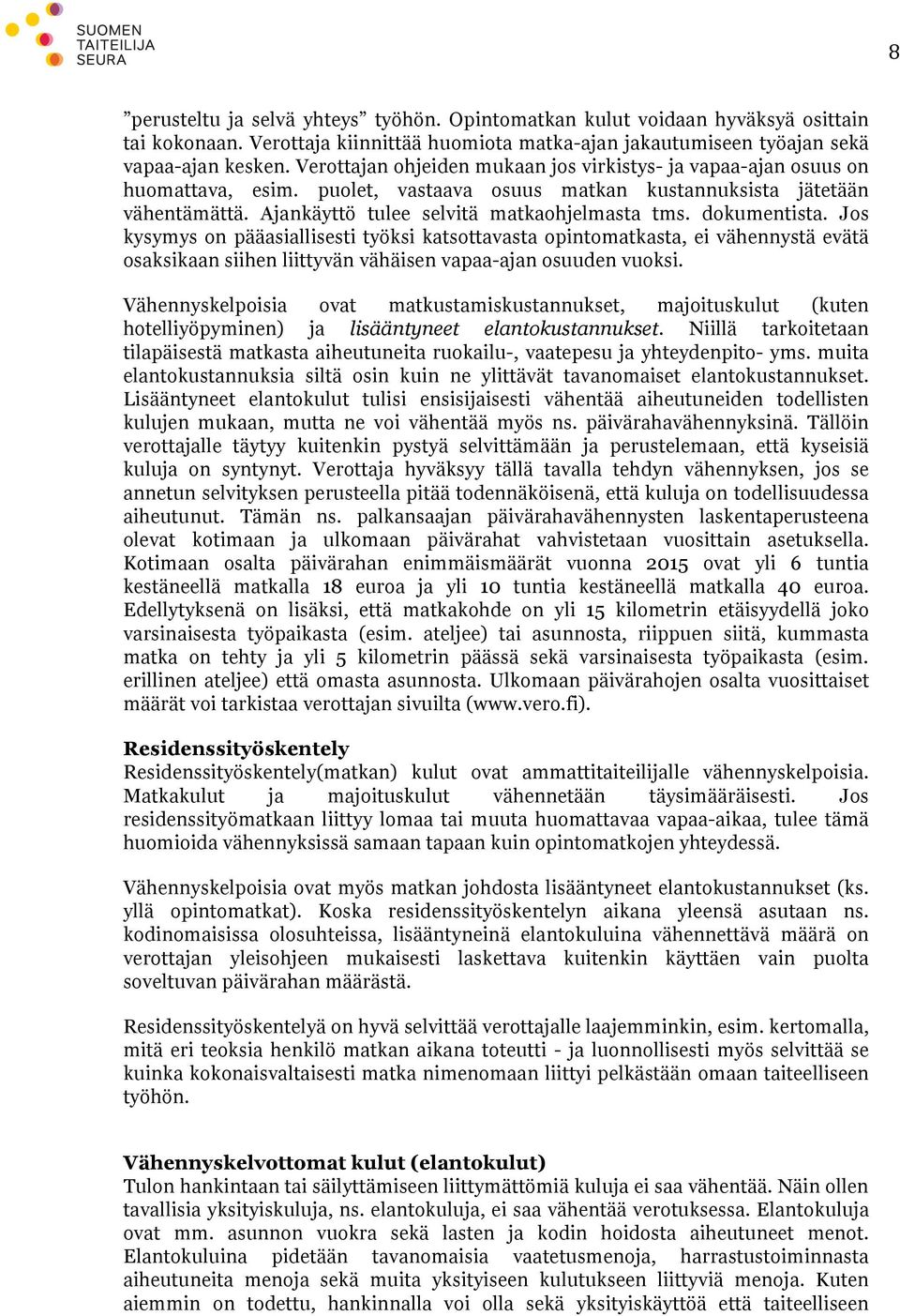 dokumentista. Jos kysymys on pääasiallisesti työksi katsottavasta opintomatkasta, ei vähennystä evätä osaksikaan siihen liittyvän vähäisen vapaa-ajan osuuden vuoksi.