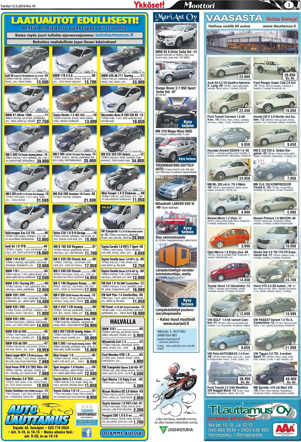 103 900 ) Audi A6 Avant 2.0 TDI Multitronic-aut. S-Line -08 234tkm met.har, 2xerik.v+renk., xenon, lämm., ym., hieno farkku 13.500 BMW 118 d 2.0...-08 126tkm met.hopea, ilmast, erik.vant, ym.