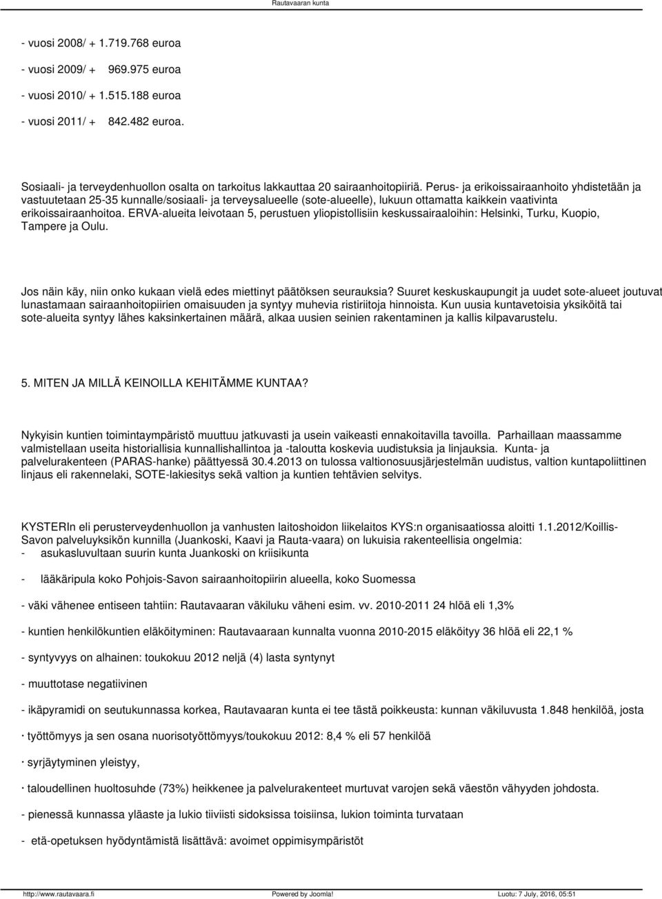 Perus- ja erikoissairaanhoito yhdistetään ja vastuutetaan 25-35 kunnalle/sosiaali- ja terveysalueelle (sote-alueelle), lukuun ottamatta kaikkein vaativinta erikoissairaanhoitoa.