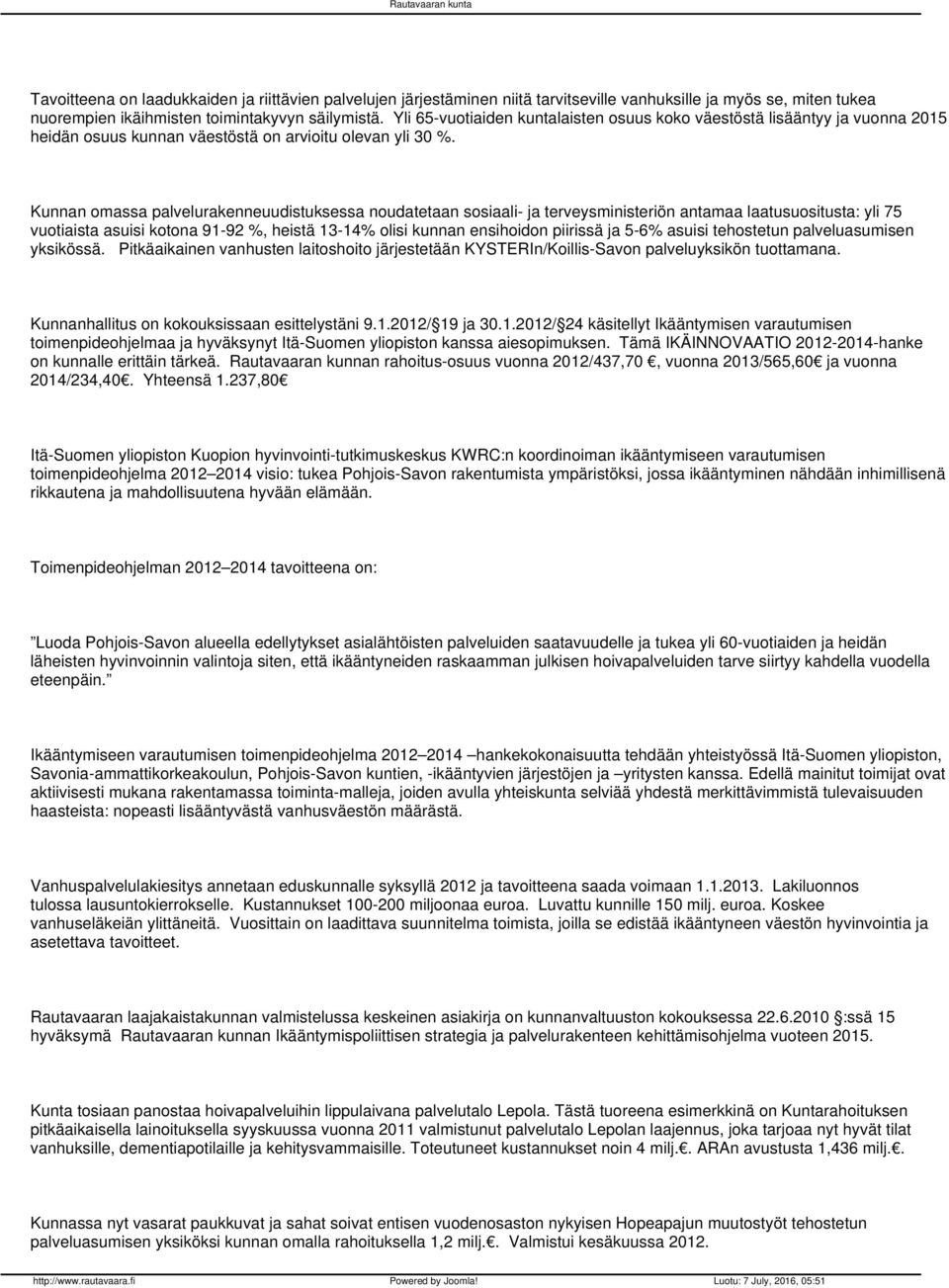 Kunnan omassa palvelurakenneuudistuksessa noudatetaan sosiaali- ja terveysministeriön antamaa laatusuositusta: yli 75 vuotiaista asuisi kotona 91-92 %, heistä 13-14% olisi kunnan ensihoidon piirissä