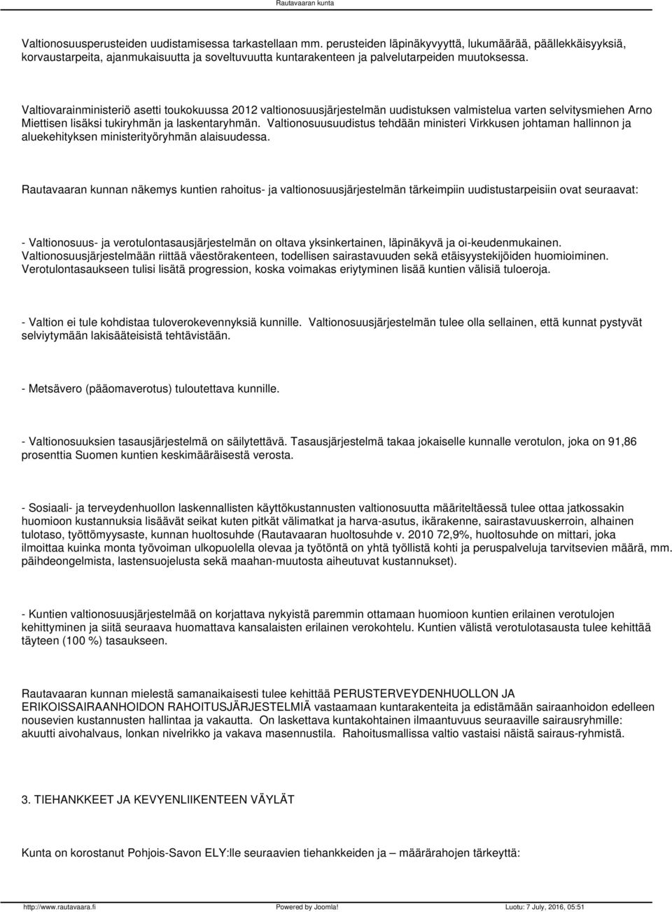 Valtiovarainministeriö asetti toukokuussa 2012 valtionosuusjärjestelmän uudistuksen valmistelua varten selvitysmiehen Arno Miettisen lisäksi tukiryhmän ja laskentaryhmän.