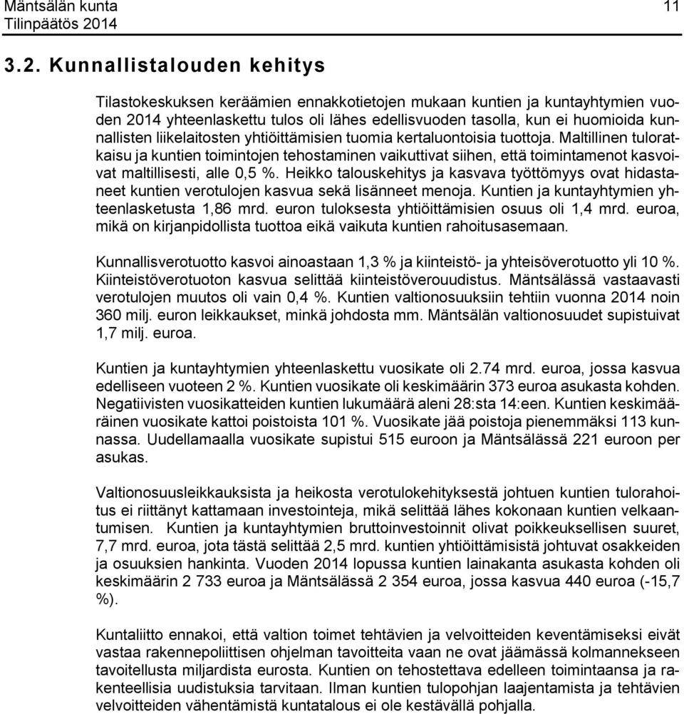 liikelaitosten yhtiöittämisien tuomia kertaluontoisia tuottoja. Maltillinen tuloratkaisu ja kuntien toimintojen tehostaminen vaikuttivat siihen, että toimintamenot kasvoivat maltillisesti, alle 0,5 %.