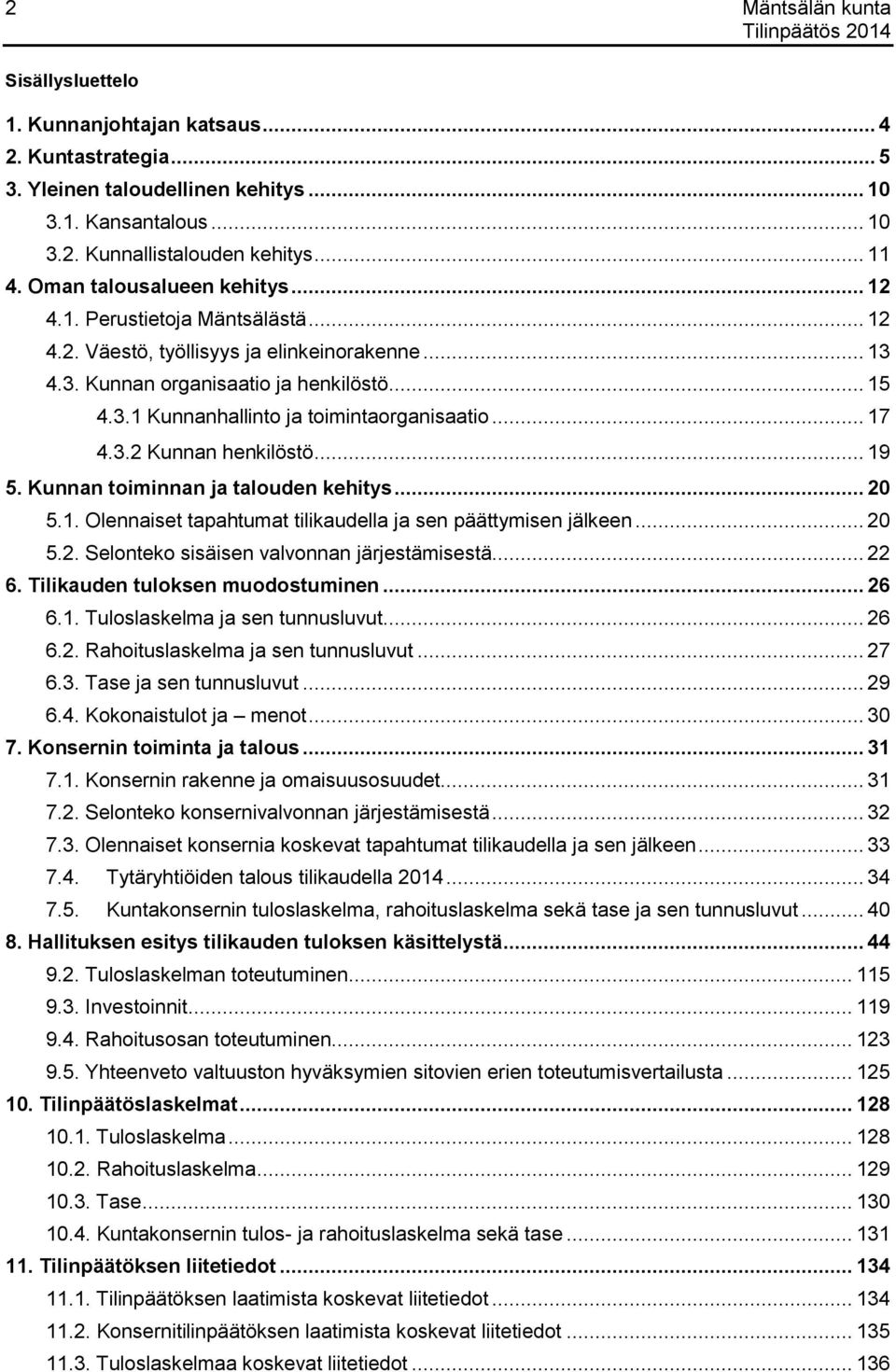 .. 17 4.3.2 Kunnan henkilöstö... 19 5. Kunnan toiminnan ja talouden kehitys... 20 5.1. Olennaiset tapahtumat tilikaudella ja sen päättymisen jälkeen... 20 5.2. Selonteko sisäisen valvonnan järjestämisestä.