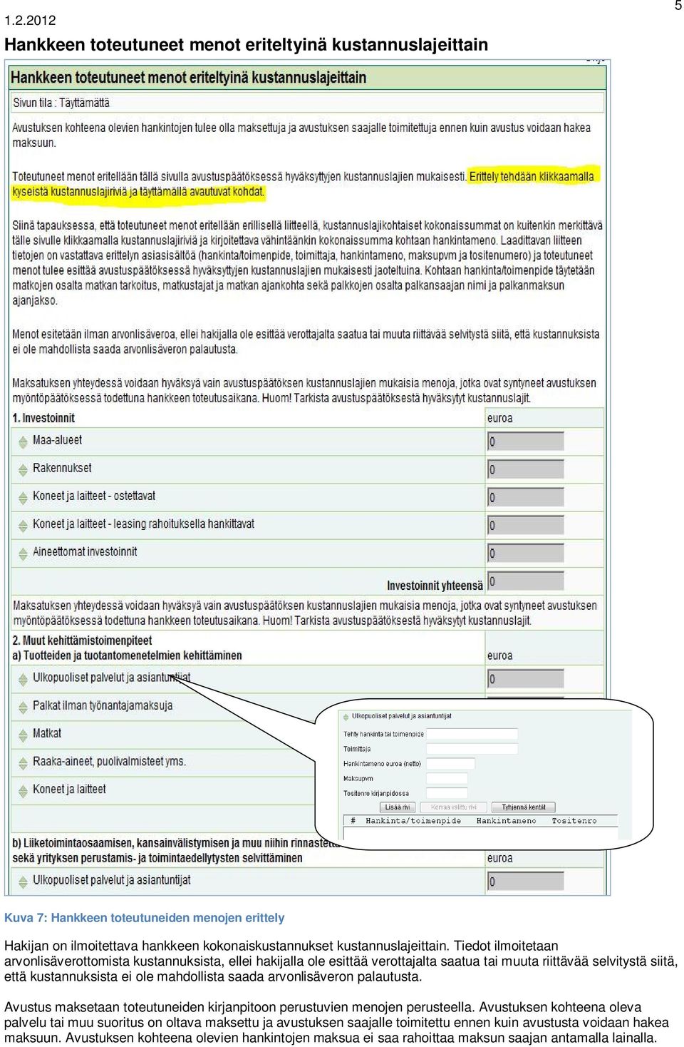 Tiedot ilmoitetaan arvonlisäverottomista kustannuksista, ellei hakijalla ole esittää verottajalta saatua tai muuta riittävää selvitystä siitä, että kustannuksista ei ole