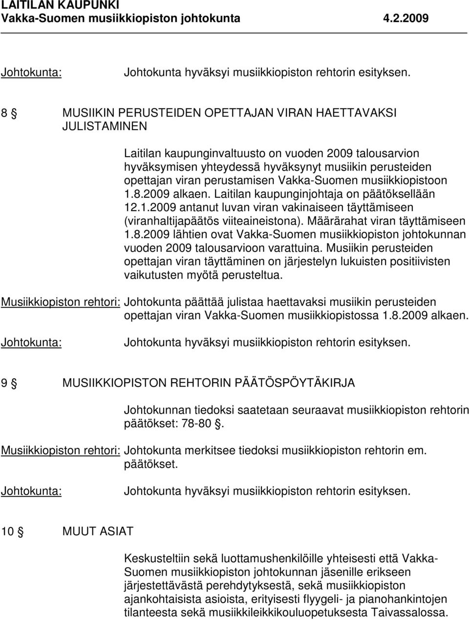 Määrärahat viran täyttämiseen 1.8.2009 lähtien ovat Vakka-Suomen musiikkiopiston johtokunnan vuoden 2009 talousarvioon varattuina.