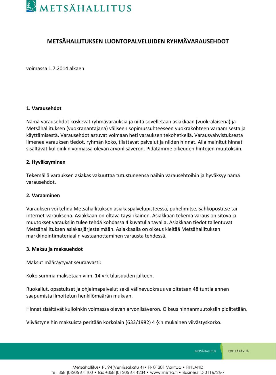 käyttämisestä. Varausehdot astuvat voimaan heti varauksen tekohetkellä. Varausvahvistuksesta ilmenee varauksen tiedot, ryhmän koko, tilattavat palvelut ja niiden hinnat.