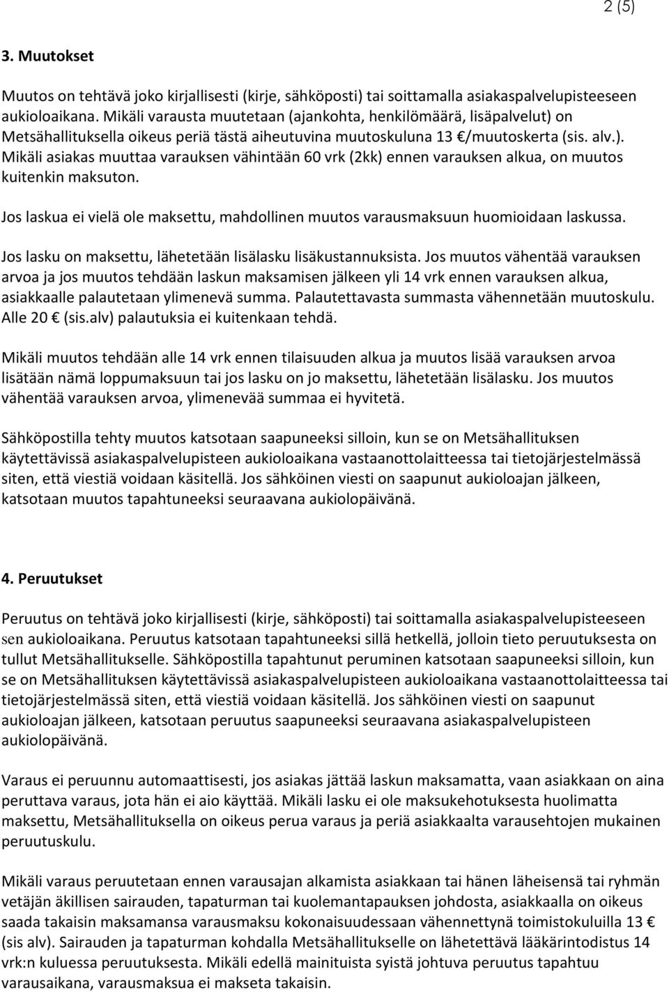 Jos laskua ei vielä ole maksettu, mahdollinen muutos varausmaksuun huomioidaan laskussa. Jos lasku on maksettu, lähetetään lisälasku lisäkustannuksista.