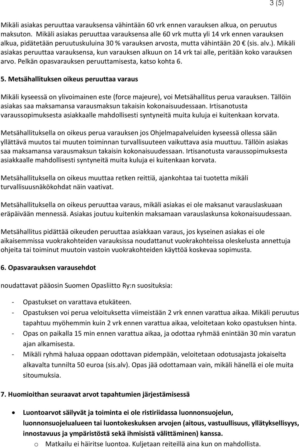 Mikäli asiakas peruuttaa varauksensa, kun varauksen alkuun on 14 vrk tai alle, peritään koko varauksen arvo. Pelkän opasvarauksen peruuttamisesta, katso kohta 6. 5.