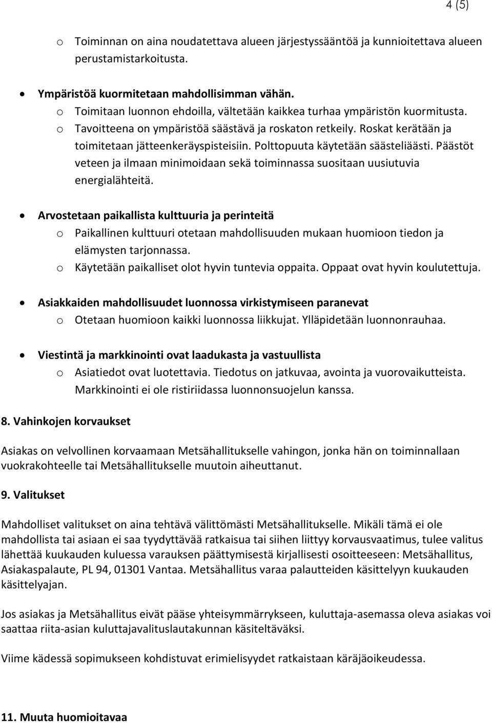 Polttopuuta käytetään säästeliäästi. Päästöt veteen ja ilmaan minimoidaan sekä toiminnassa suositaan uusiutuvia energialähteitä.