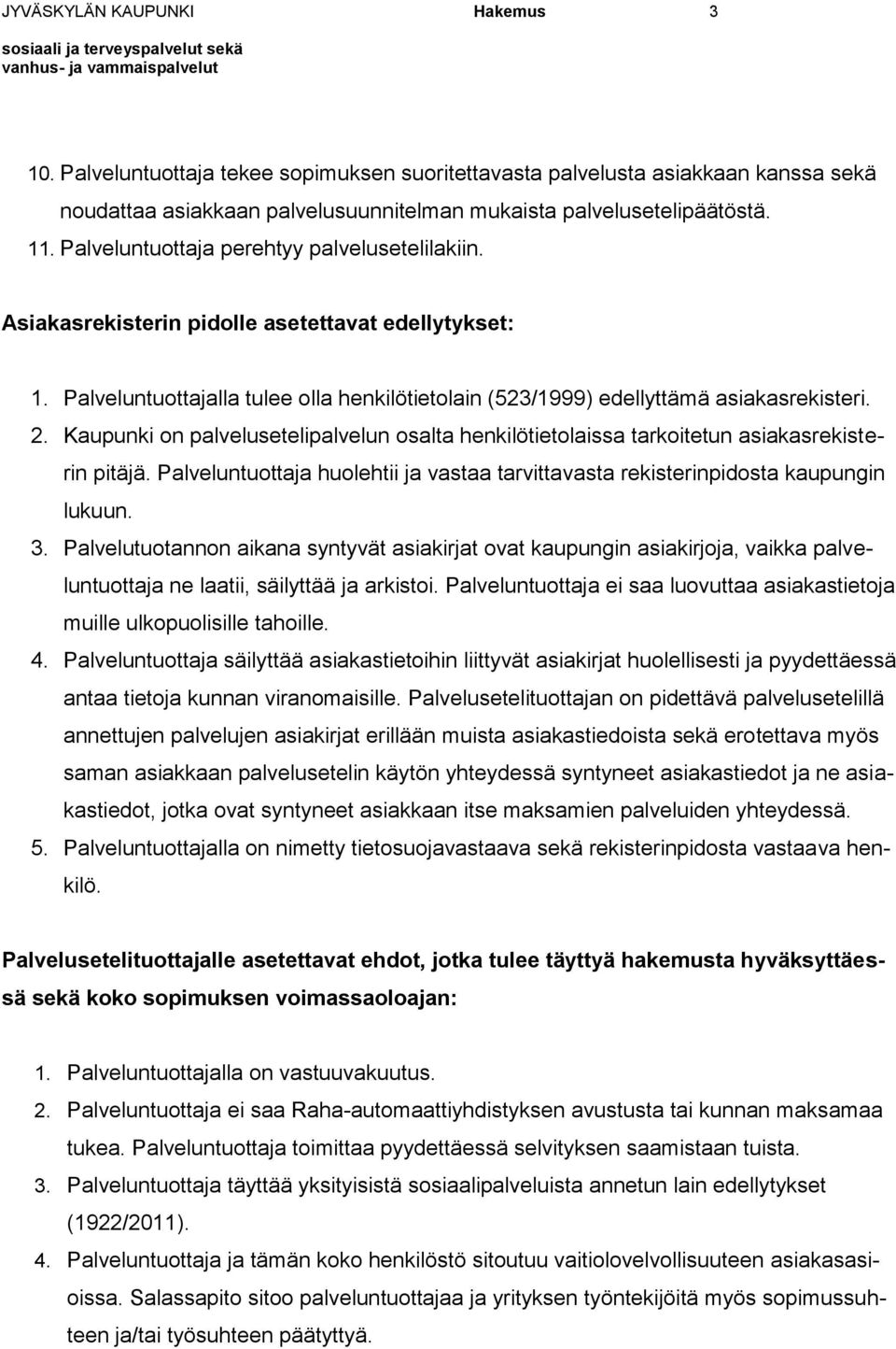 Kaupunki on palvelusetelipalvelun osalta henkilötietolaissa tarkoitetun asiakasrekisterin pitäjä. Palveluntuottaja huolehtii ja vastaa tarvittavasta rekisterinpidosta kaupungin lukuun. 3.