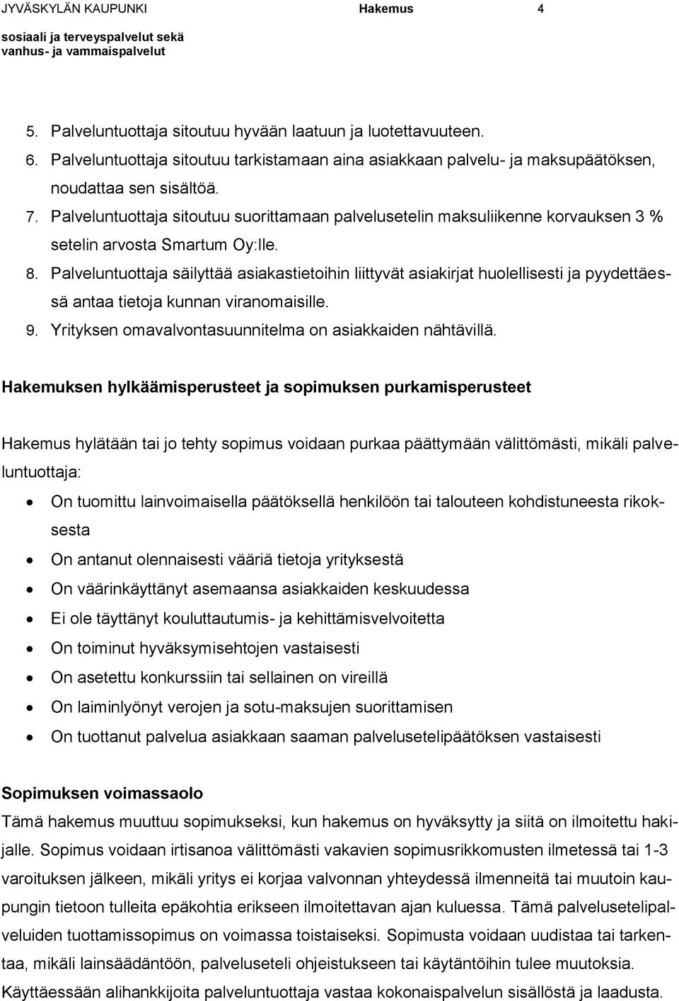 Palveluntuottaja sitoutuu suorittamaan palvelusetelin maksuliikenne korvauksen 3 % setelin arvosta Smartum Oy:lle. 8.