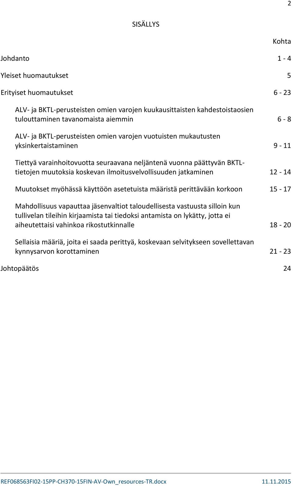 ilmoitusvelvollisuuden jatkaminen 12-14 Muutokset myöhässä käyttöön asetetuista määristä perittävään korkoon 15-17 Mahdollisuus vapauttaa jäsenvaltiot taloudellisesta vastuusta silloin kun tullivelan