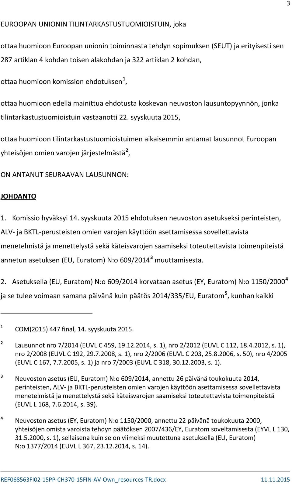 syyskuuta 2015, ottaa huomioon tilintarkastustuomioistuimen aikaisemmin antamat lausunnot Euroopan yhteisöjen omien varojen järjestelmästä 2, ON ANTANUT SEURAAVAN LAUSUNNON: JOHDANTO 1.