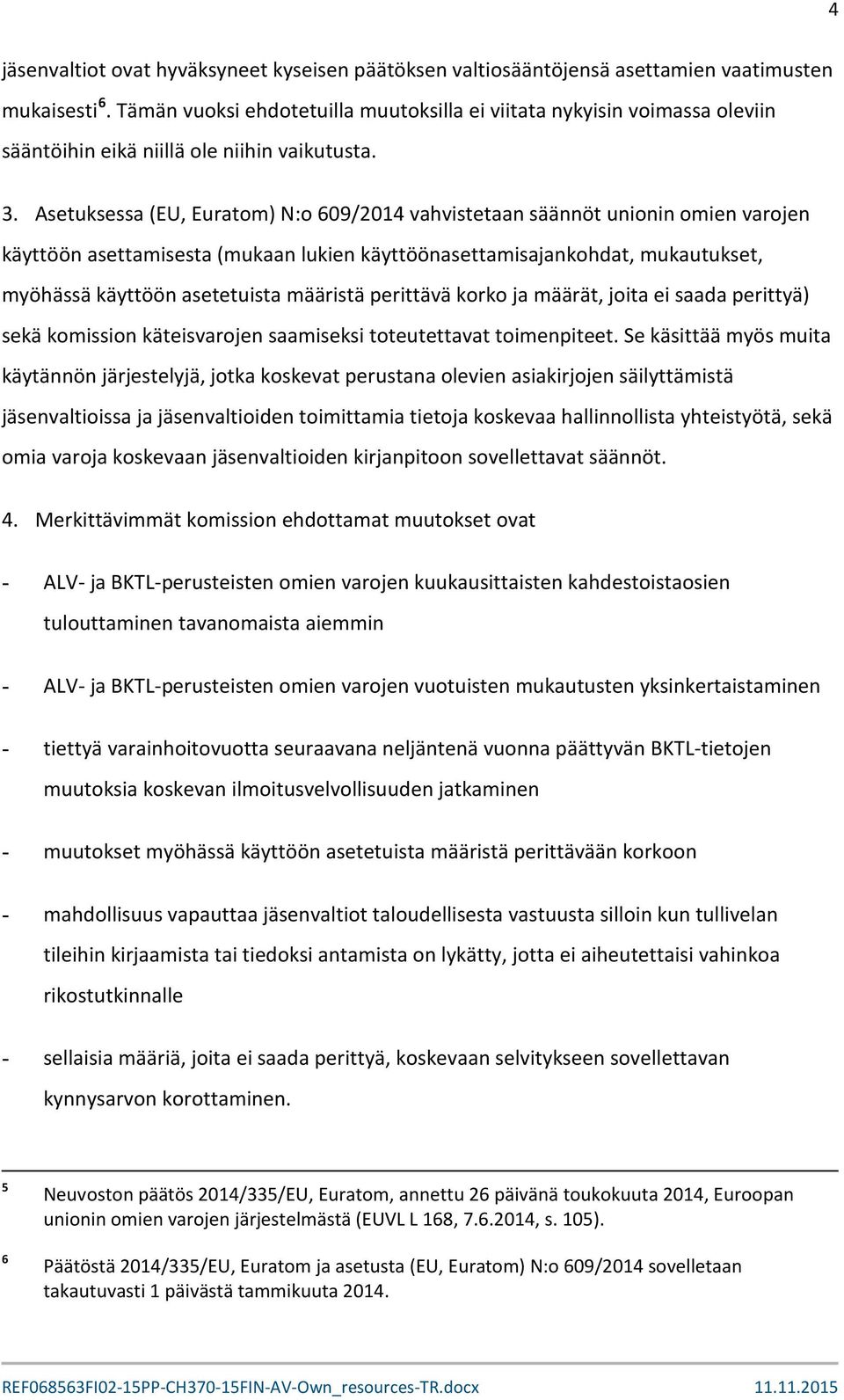 Asetuksessa (EU, Euratom) N:o 609/2014 vahvistetaan säännöt unionin omien varojen käyttöön asettamisesta (mukaan lukien käyttöönasettamisajankohdat, mukautukset, myöhässä käyttöön asetetuista