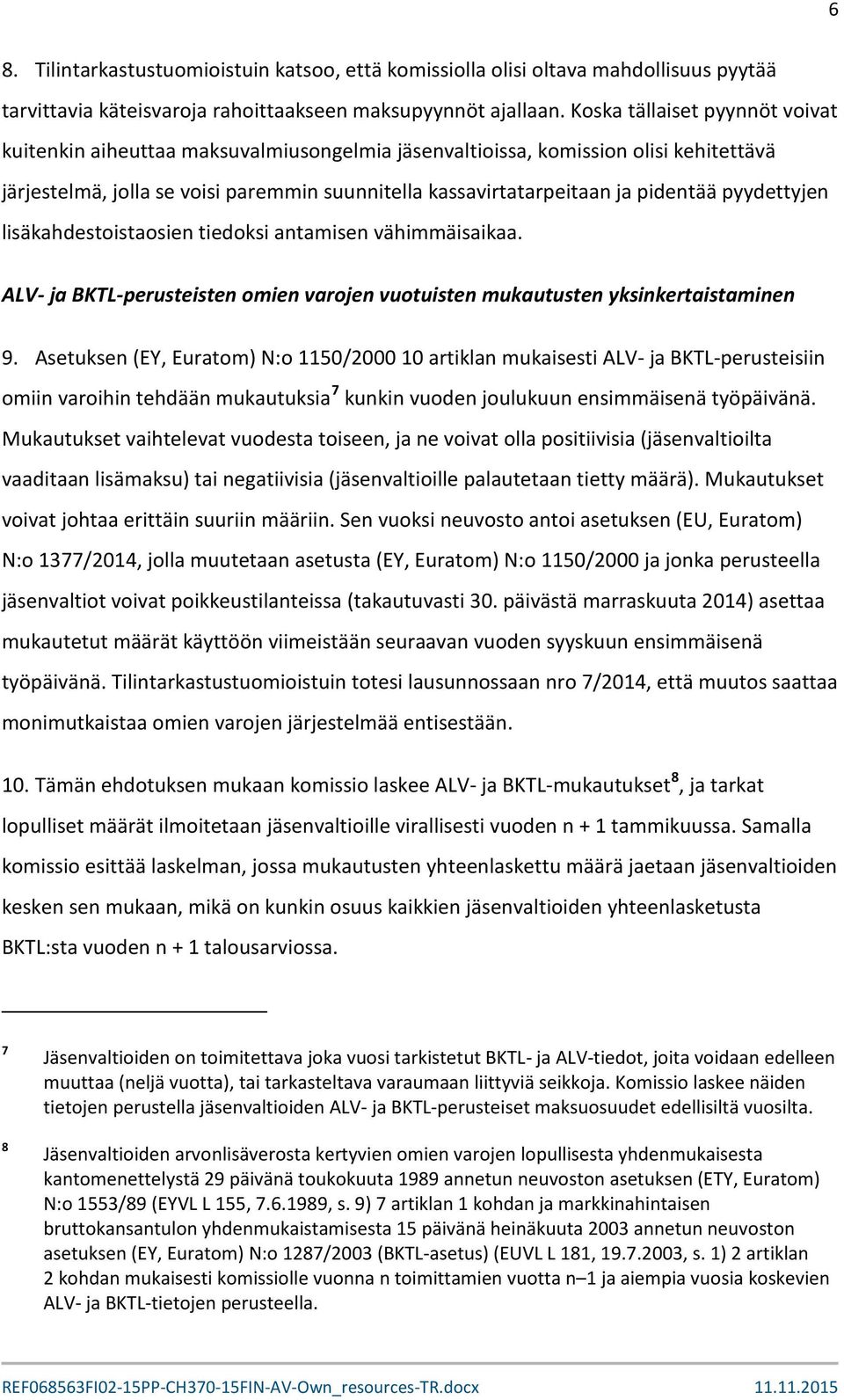 pyydettyjen lisäkahdestoistaosien tiedoksi antamisen vähimmäisaikaa. ALV- ja BKTL-perusteisten omien varojen vuotuisten mukautusten yksinkertaistaminen 9.