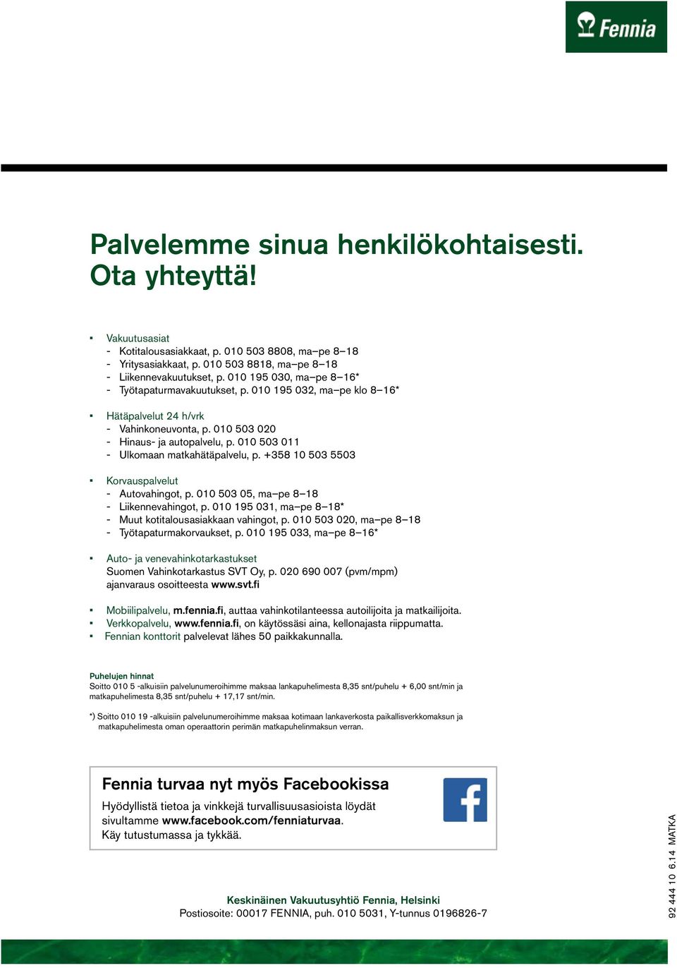 010 503 011 - Ulkomaan matkahätäpalvelu, p. +358 10 503 5503 Korvauspalvelut - Autovahingot, p. 010 503 05, ma pe 8 18 - Liikennevahingot, p.