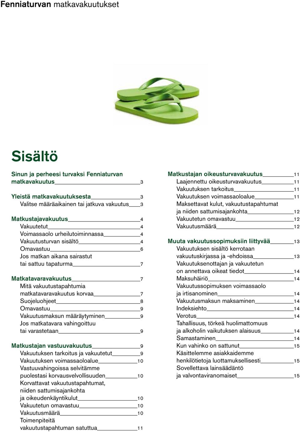 Suojeluohjeet 8 Omavastuu 9 Vakuutusmaksun määräytyminen 9 Jos matkatavara vahingoittuu tai varastetaan 9 Matkustajan vastuuvakuutus 9 Vakuutuksen tarkoitus ja vakuutetut 9 Vakuutuksen