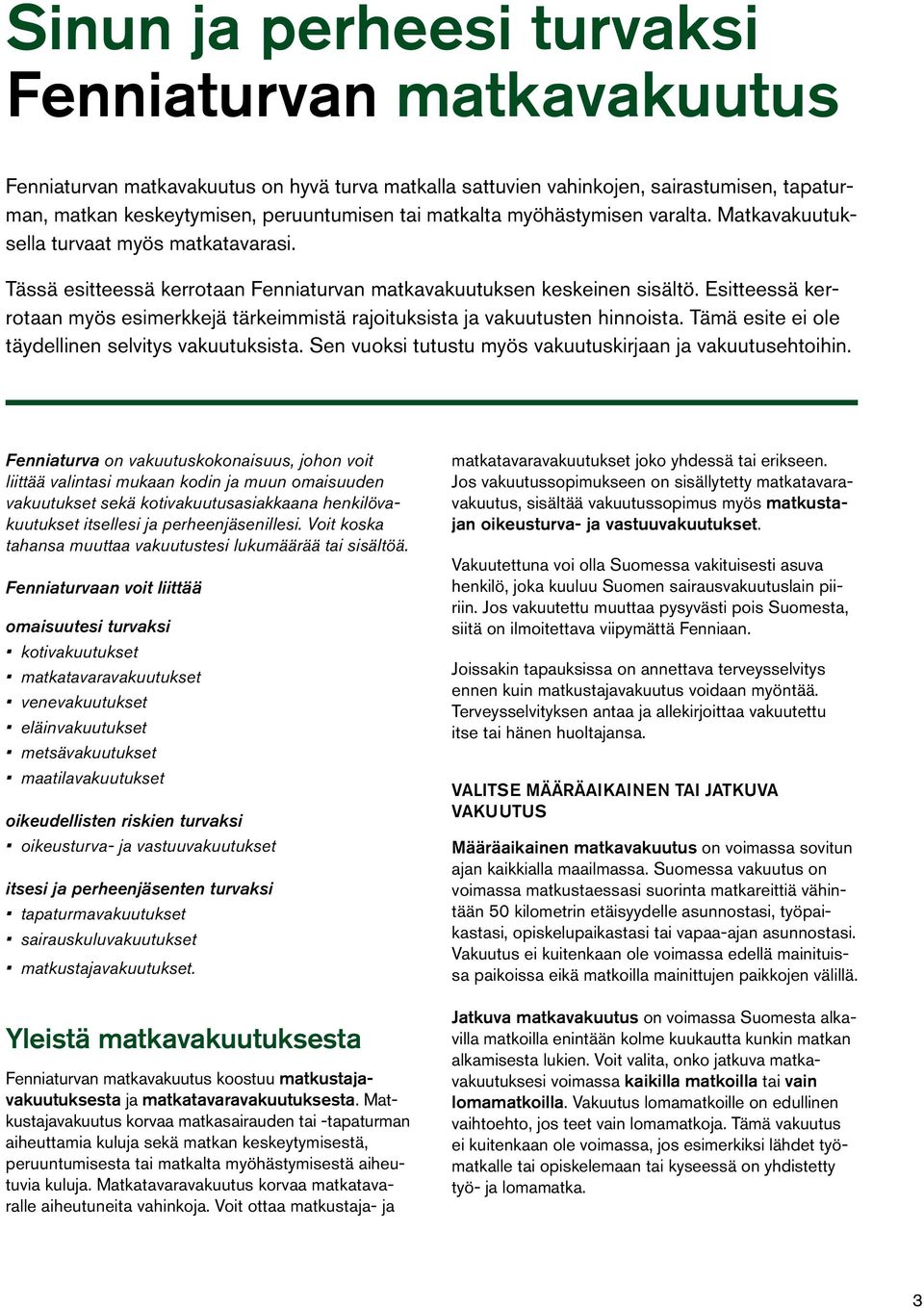 Esitteessä kerrotaan myös esimerkkejä tärkeimmistä rajoituksista ja vakuutusten hinnoista. Tämä esite ei ole täydellinen selvitys vakuutuksista.