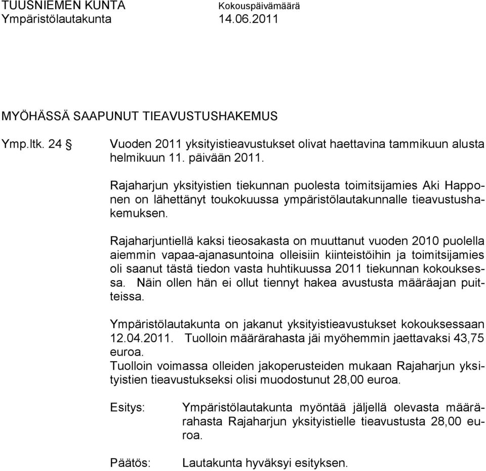 Rajaharjuntiellä kaksi tieosakasta on muuttanut vuoden 2010 puolella aiemmin vapaa-ajanasuntoina olleisiin kiinteistöihin ja toimitsijamies oli saanut tästä tiedon vasta huhtikuussa 2011 tiekunnan