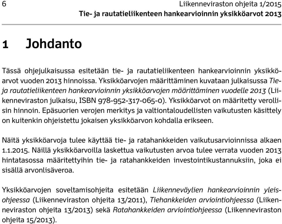 Yksikköarvot on määritetty verollisin hinnoin. Epäsuorien verojen merkitys ja valtiontaloudellisten vaikutusten käsittely on kuitenkin ohjeistettu jokaisen yksikköarvon kohdalla erikseen.