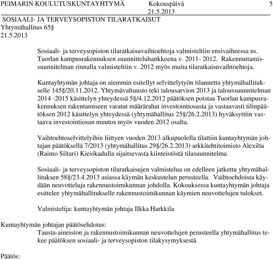 Kuntayhtymän johtaja on aiemmin esitellyt selvittelytyön tilannetta yhtymähallitukselle 145 /20.11.2012.