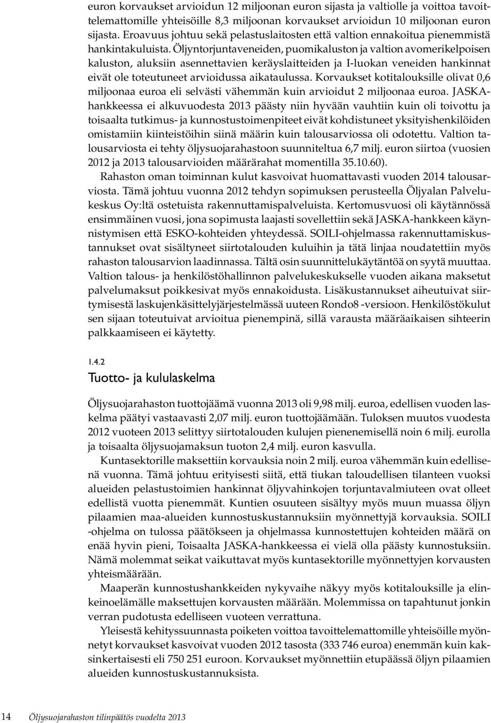 Öljyntorjuntaveneiden, puomikaluston ja valtion avomerikelpoisen kaluston, aluksiin asennettavien keräyslaitteiden ja I-luokan veneiden hankinnat eivät ole toteutuneet arvioidussa aikataulussa.