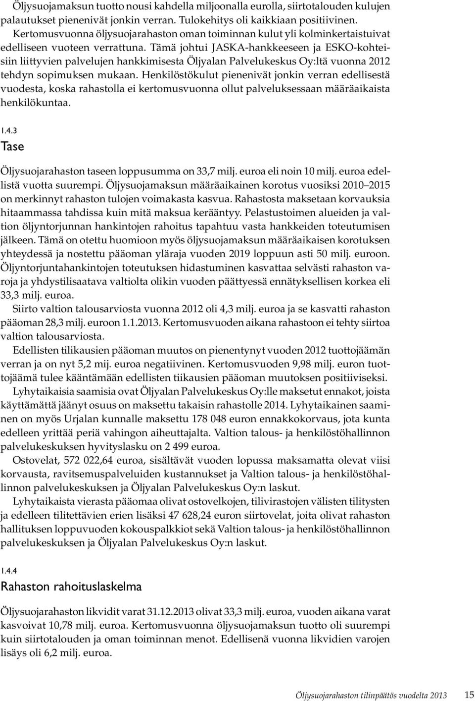 Tämä johtui JASKA-hankkeeseen ja ESKO-kohteisiin liittyvien palvelujen hankkimisesta Öljyalan Palvelukeskus Oy:ltä vuonna 2012 tehdyn sopimuksen mukaan.