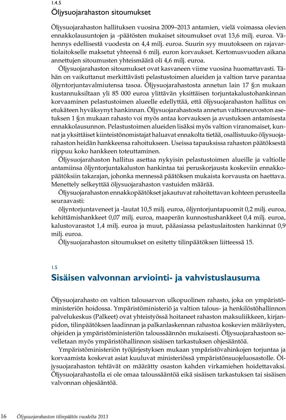 Kertomusvuoden aikana annettujen sitoumusten yhteismäärä oli 4,6 milj. euroa. Öljysuojarahaston sitoumukset ovat kasvaneen viime vuosina huomattavasti.