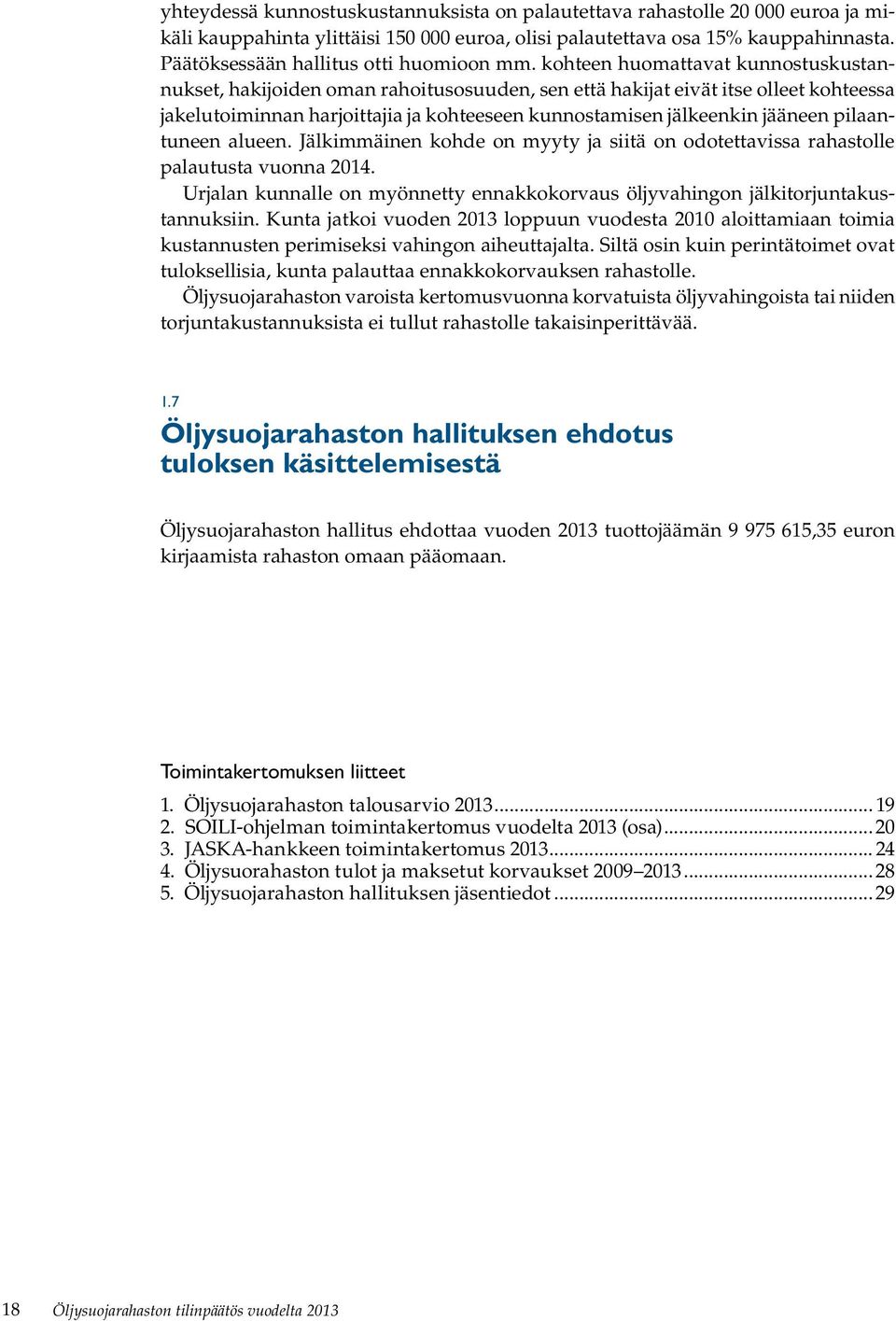 kohteen huomattavat kunnostuskustannukset, hakijoiden oman rahoitusosuuden, sen että hakijat eivät itse olleet kohteessa jakelutoiminnan harjoittajia ja kohteeseen kunnostamisen jälkeenkin jääneen