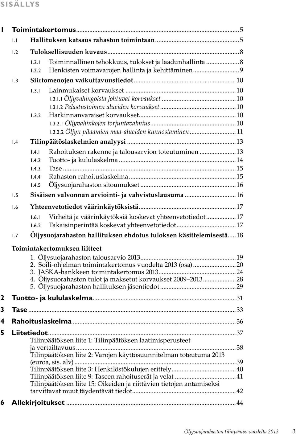 ..10 1.3.2.1 Öljyvahinkojen torjuntavalmius...10 1.3.2.2 Öljyn pilaamien maa-alueiden kunnostaminen... 11 1.4 Tilinpäätöslaskelmien analyysi...13 1.4.1 Rahoituksen rakenne ja talousarvion toteutuminen.