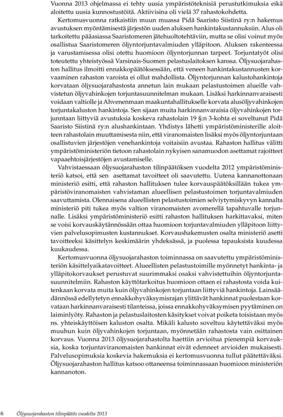 Alus oli tarkoitettu pääasiassa Saaristomeren jätehuoltotehtäviin, mutta se olisi voinut myös osallistua Saaristomeren öljyntorjuntavalmiuden ylläpitoon.