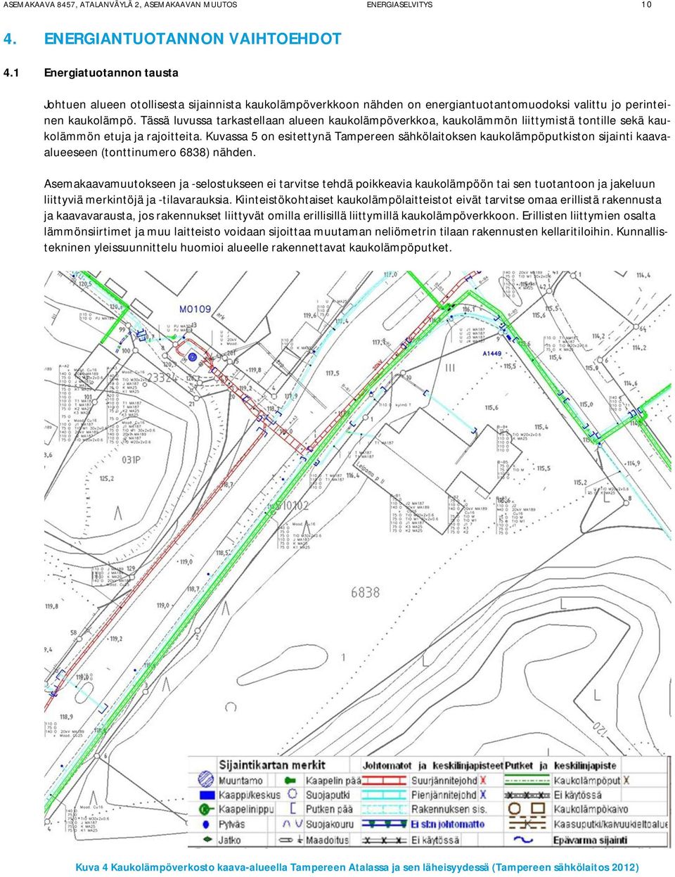 Tässä luvussa tarkastellaan alueen kaukolämpöverkkoa, kaukolämmön liittymistä tontille sekä kaukolämmön etuja ja rajoitteita.