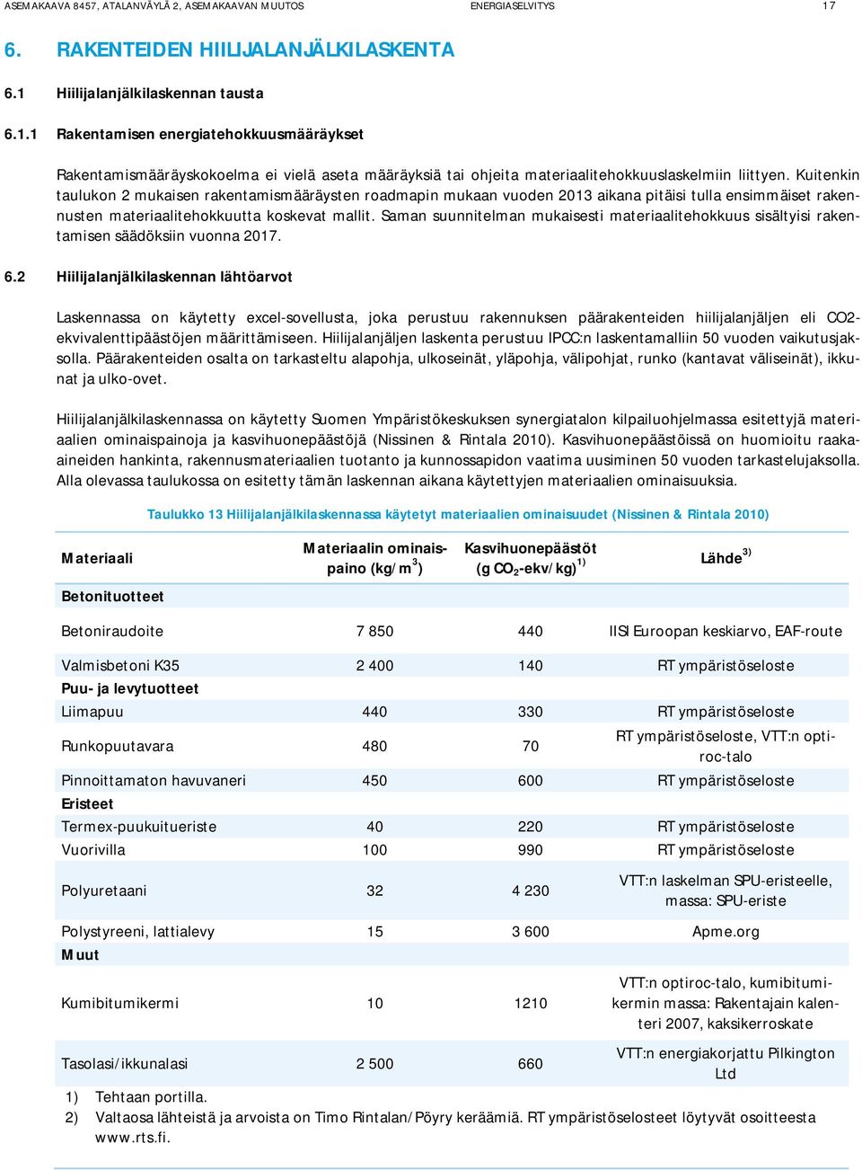 Kuitenkin taulukon 2 mukaisen rakentamismääräysten roadmapin mukaan vuoden 2013 aikana pitäisi tulla ensimmäiset rakennusten materiaalitehokkuutta koskevat mallit.