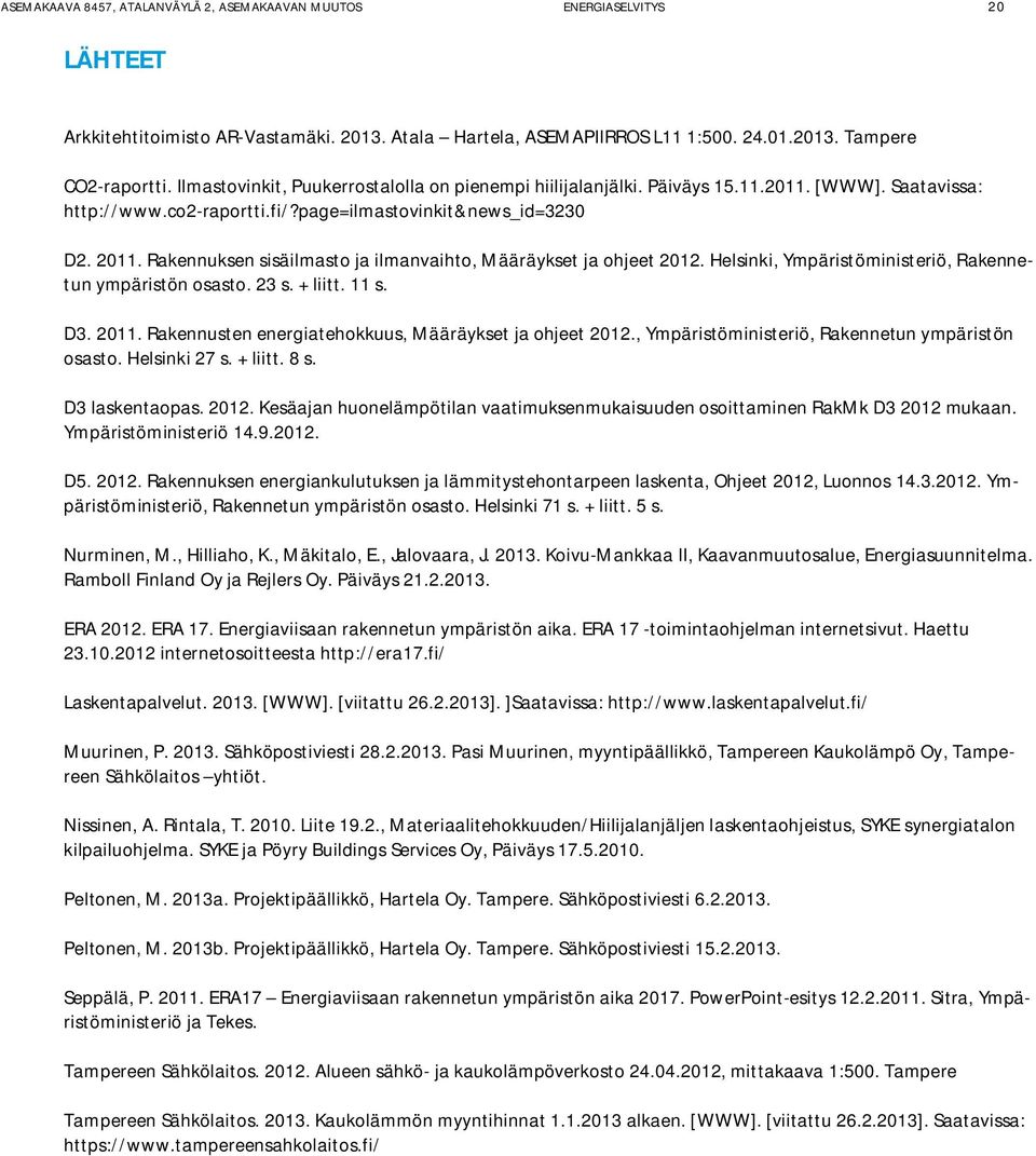 Rakennuksen sisäilmasto ja ilmanvaihto, Määräykset ja ohjeet 2012. Helsinki, Ympäristöministeriö, Rakennetun ympäristön osasto. 23 s. + liitt. 11 s. D3. 2011.