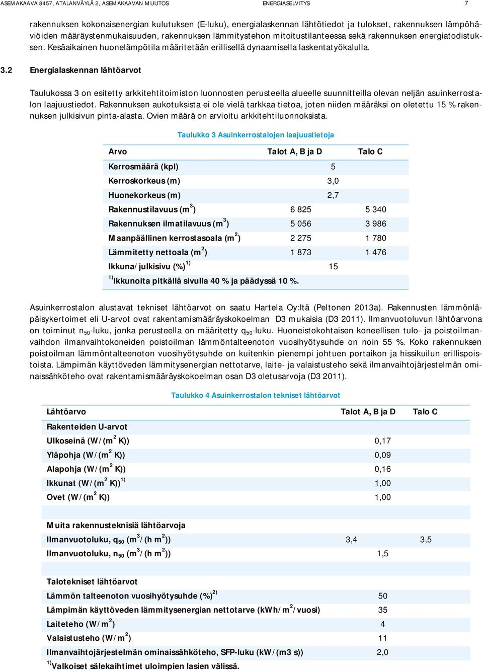 2 Energialaskennan lähtöarvot Taulukossa 3 on esitetty arkkitehtitoimiston luonnosten perusteella alueelle suunnitteilla olevan neljän asuinkerrostalon laajuustiedot.