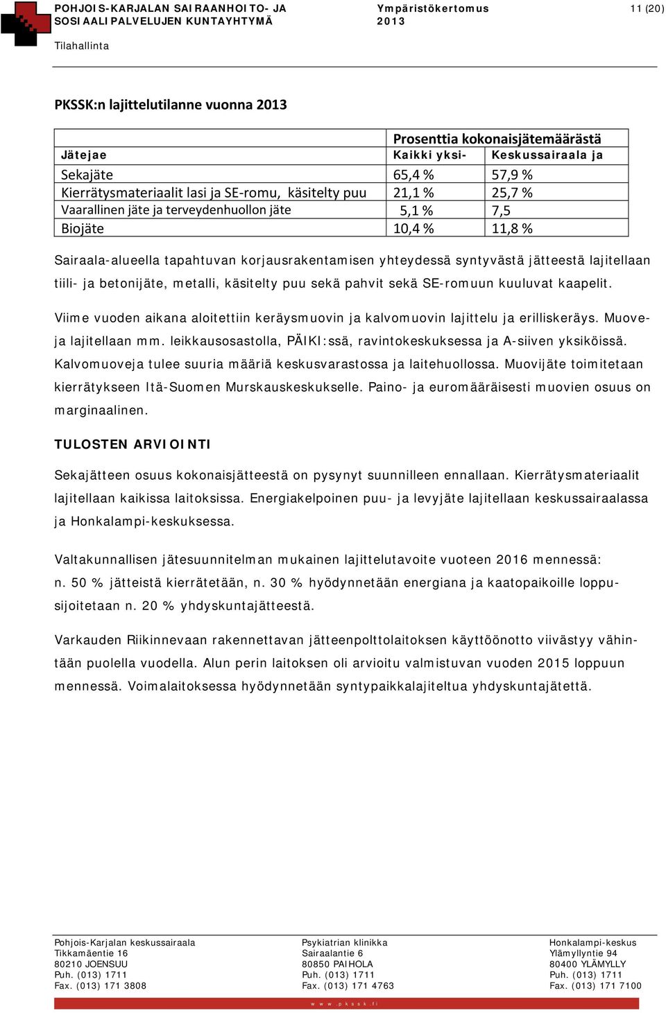 syntyvästä jätteestä lajitellaan tiili- ja betonijäte, metalli, käsitelty puu sekä pahvit sekä SE-romuun kuuluvat kaapelit.