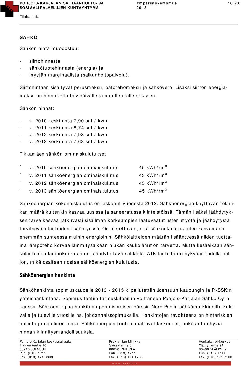 2010 keskihinta 7,90 snt / kwh - v. 2011 keskihinta 8,74 snt / kwh - v. 2012 keskihinta 7,93 snt / kwh - v. 2013 keskihinta 7,63 snt / kwh Tikkamäen sähkön ominaiskulutukset - - - - v.