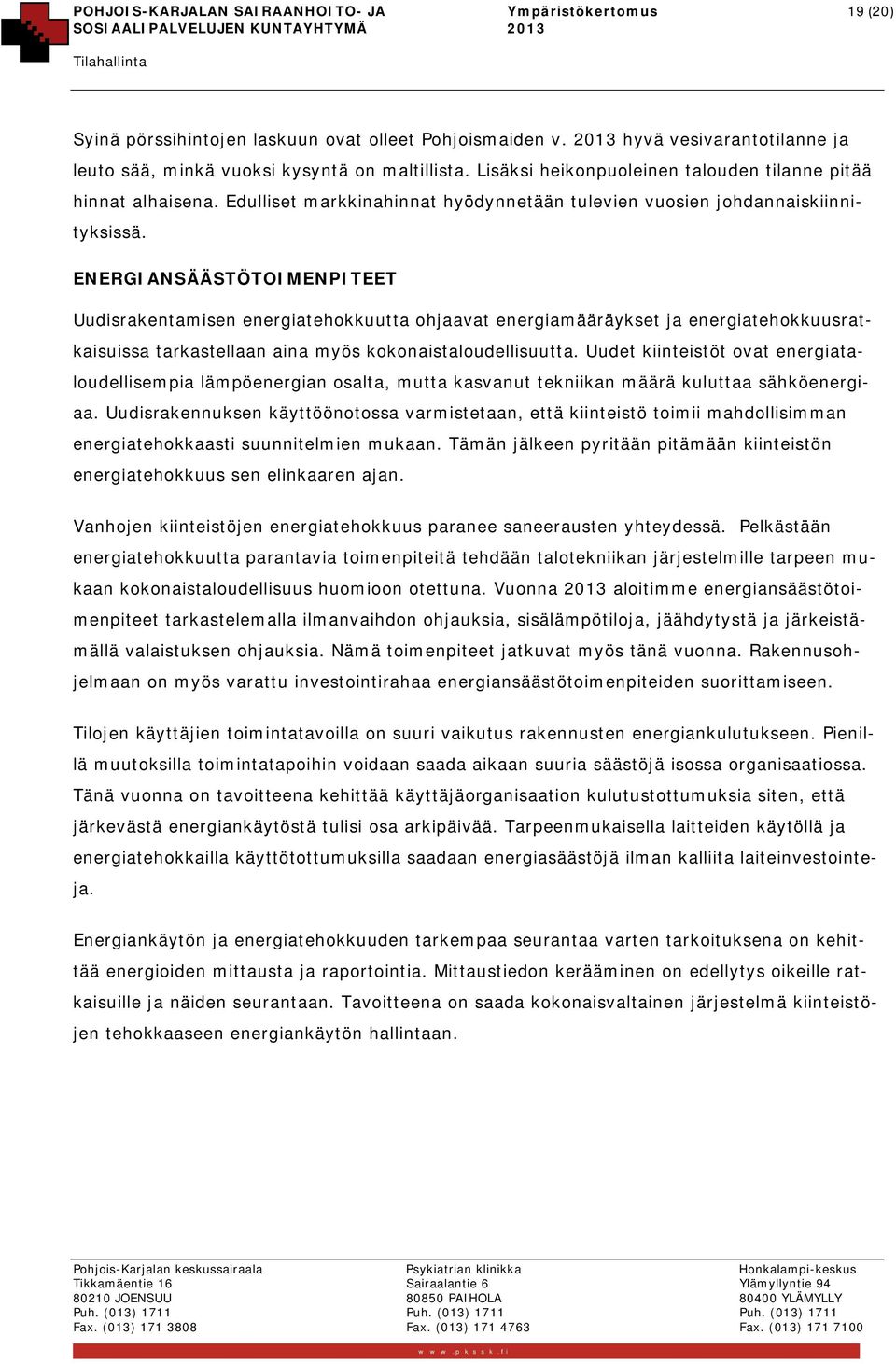 ENERGIANSÄÄSTÖTOIMENPITEET Uudisrakentamisen energiatehokkuutta ohjaavat energiamääräykset ja energiatehokkuusratkaisuissa tarkastellaan aina myös kokonaistaloudellisuutta.