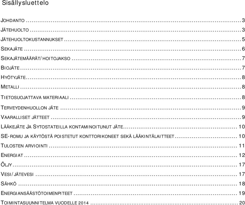 .. 9 LÄÄKEJÄTE JA SYTOSTATEILLA KONTAMINOITUNUT JÄTE... 10 SE-ROMU JA KÄYTÖSTÄ POISTETUT KONTTORIKONEET SEKÄ LÄÄKINTÄLAITTEET.