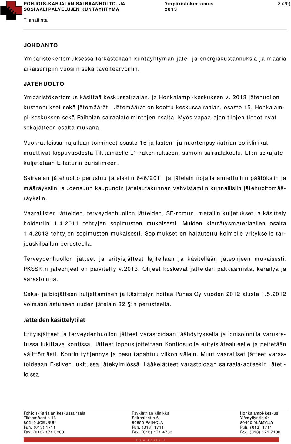 Jätemäärät on koottu keskussairaalan, osasto 15, Honkalampi-keskuksen sekä Paiholan sairaalatoimintojen osalta. Myös vapaa-ajan tilojen tiedot ovat sekajätteen osalta mukana.