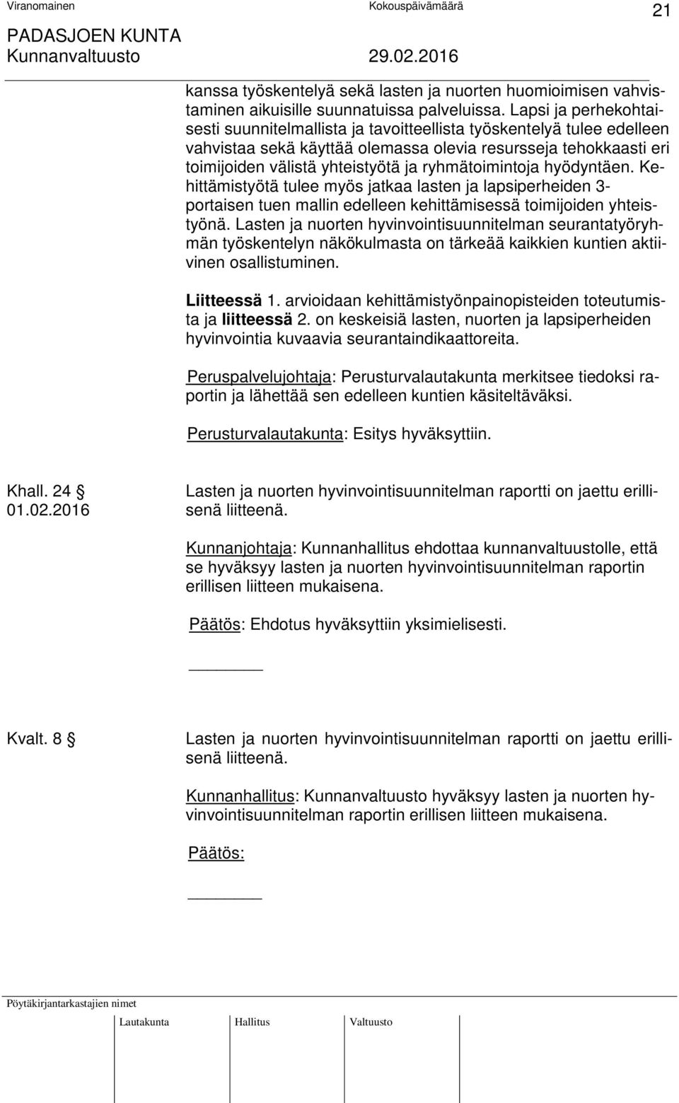 ryhmätoimintoja hyödyntäen. Kehittämistyötä tulee myös jatkaa lasten ja lapsiperheiden 3- portaisen tuen mallin edelleen kehittämisessä toimijoiden yhteistyönä.