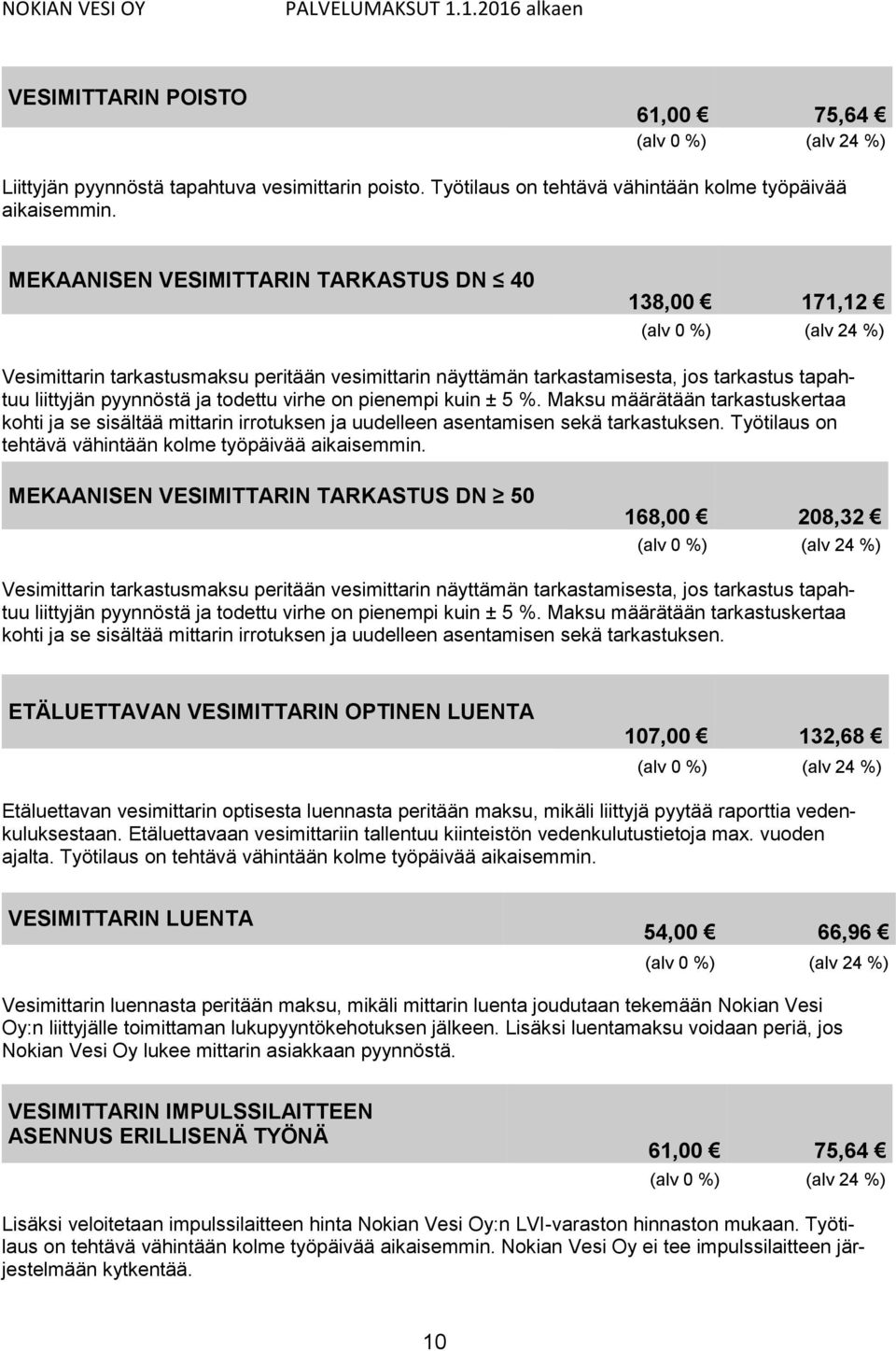 pienempi kuin ± 5 %. Maksu määrätään tarkastuskertaa kohti ja se sisältää mittarin irrotuksen ja uudelleen asentamisen sekä tarkastuksen. Työtilaus on tehtävä vähintään kolme työpäivää aikaisemmin.