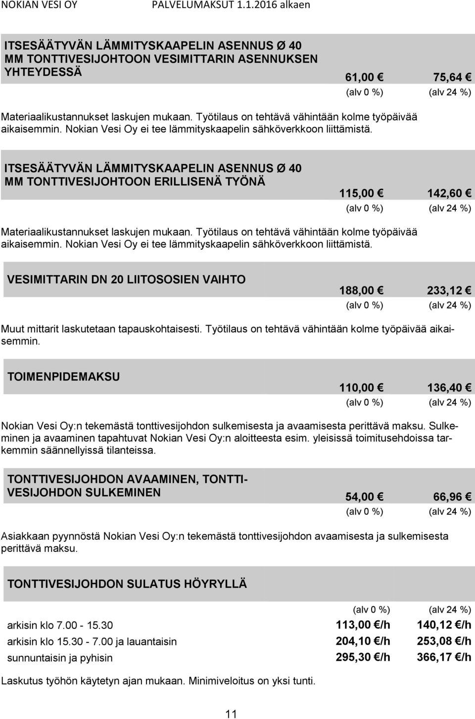 ITSESÄÄTYVÄN LÄMMITYSKAAPELIN ASENNUS Ø 40 MM TONTTIVESIJOHTOON ERILLISENÄ TYÖNÄ 115,00 142,60 Materiaalikustannukset laskujen mukaan.