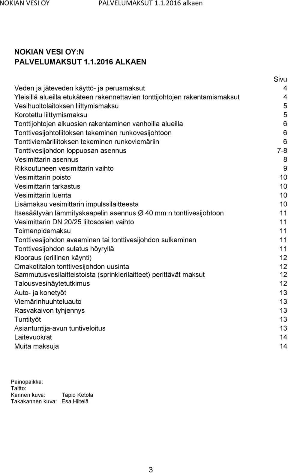 liittymismaksu 5 Tonttijohtojen alkuosien rakentaminen vanhoilla alueilla 6 Tonttivesijohtoliitoksen tekeminen runkovesijohtoon 6 Tonttiviemäriliitoksen tekeminen runkoviemäriin 6 Tonttivesijohdon