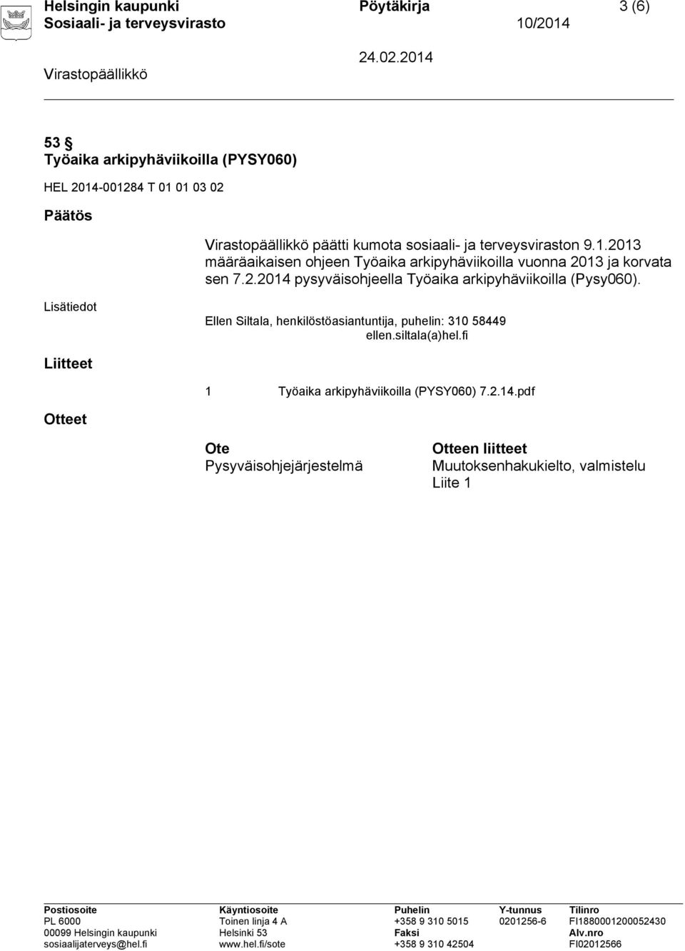 2013 määräaikaisen ohjeen Työaika arkipyhäviikoilla vuonna 2013 ja korvata sen 7.2.2014 pysyväisohjeella Työaika arkipyhäviikoilla (Pysy060).